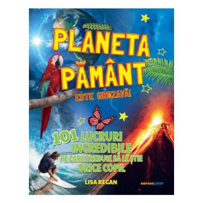 Planeta pamant este grozava! 101 lucruri incredibile pe care trebuie sa le stie orice copil