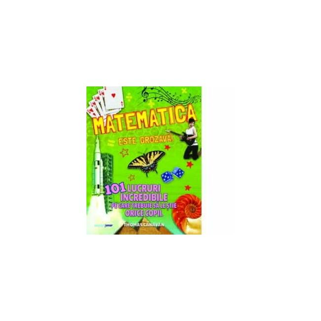 Matematica este grozava! 101 lucruri incredibile pe care trebuie sa le stie orice copil